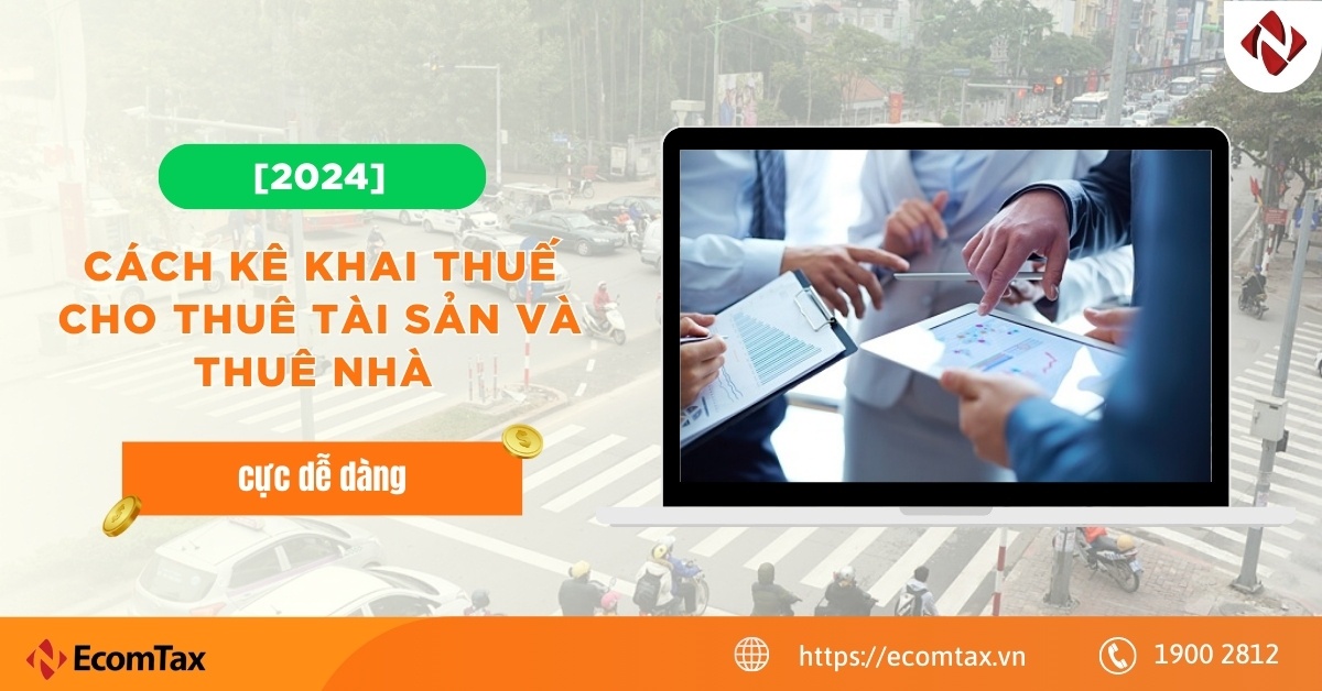 [2024] Cách kê khai thuế cho thuê tài sản và thuê nhà cực dễ dàng