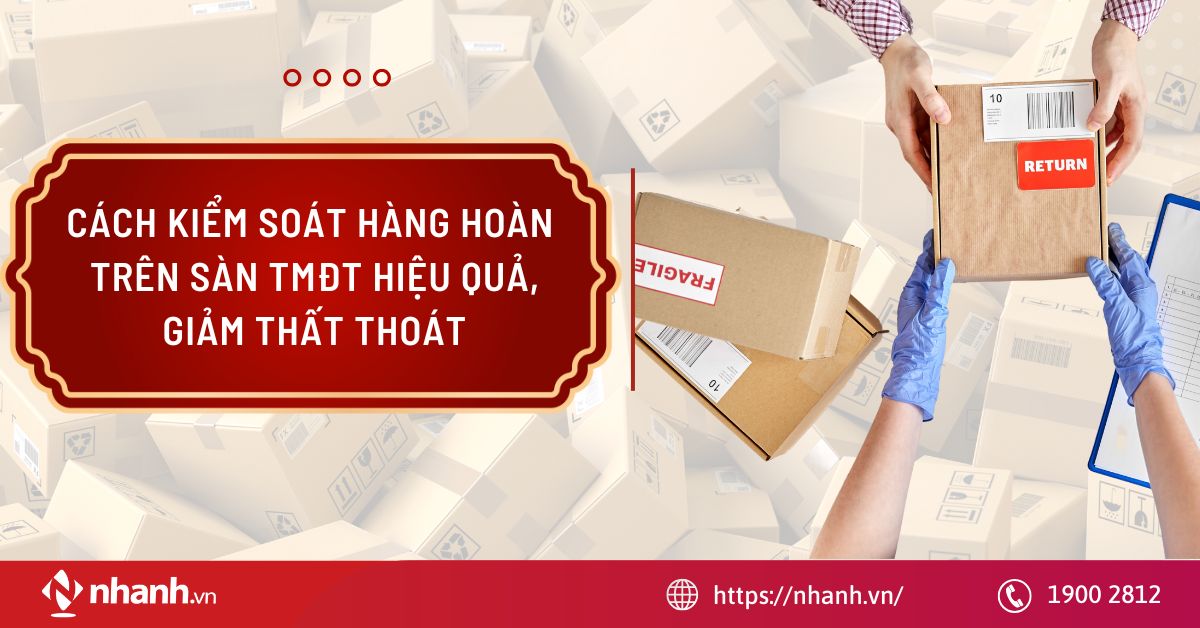 Cách kiểm soát hàng hoàn trên sàn TMĐT hiệu quả, giảm thất thoát