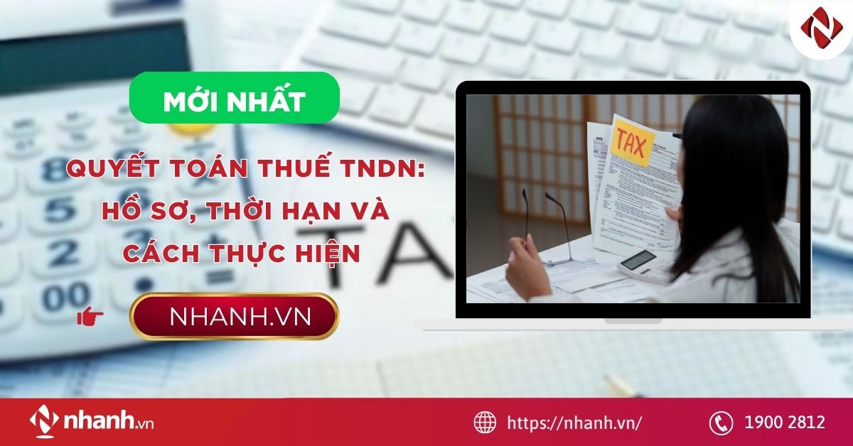 Quyết toán thuế TNDN: Hồ sơ, thời hạn và cách thực hiện