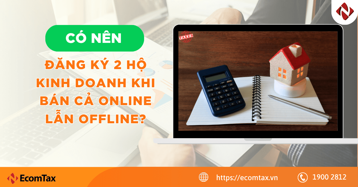 Có nên đăng ký 2 hộ kinh doanh khi bán cả online lẫn offline?