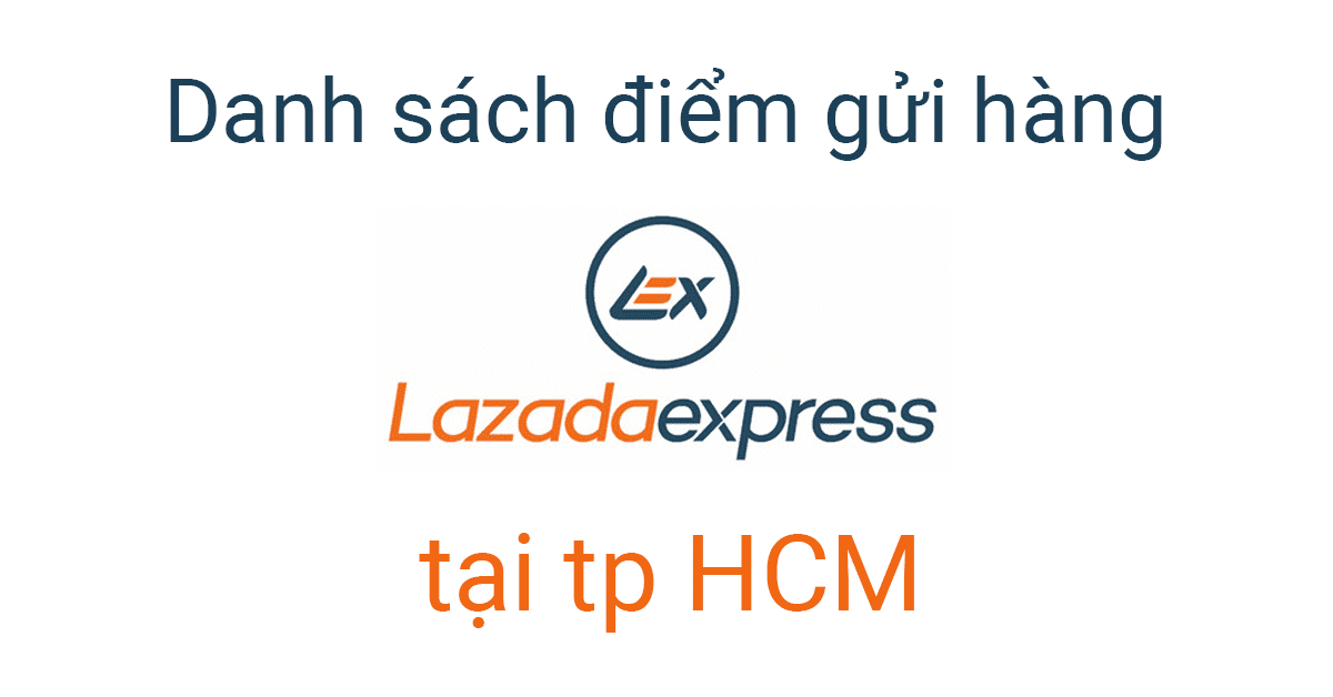 danh sách điểm gửi hàng lazada express tại tp Hồ Chí Minh
