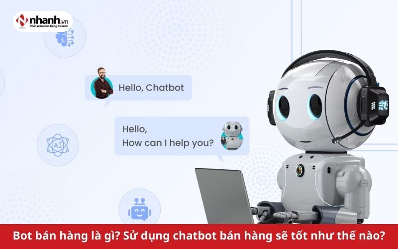 Bot bán hàng là gì? Sử dụng chatbot bán hàng sẽ tốt như thế nào?