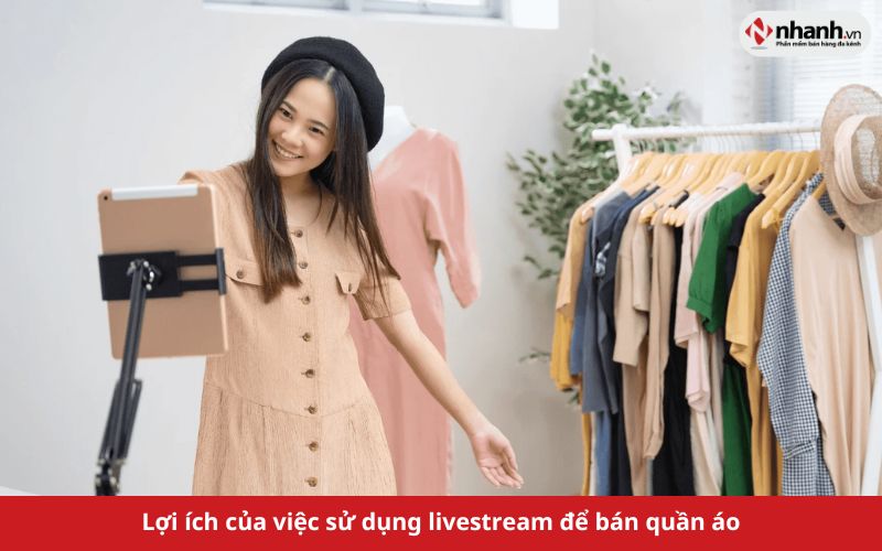 Lợi ích của việc sử dụng livestream để bán quần áo