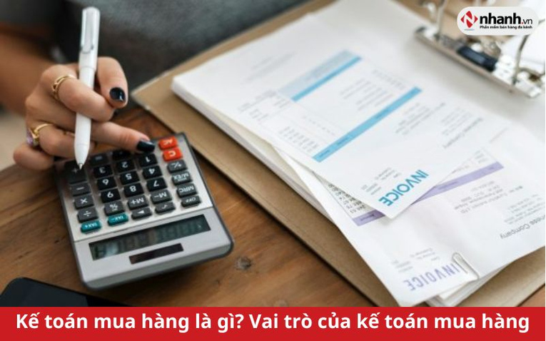 Kế toán mua hàng là gì? Vai trò của kế toán mua hàng