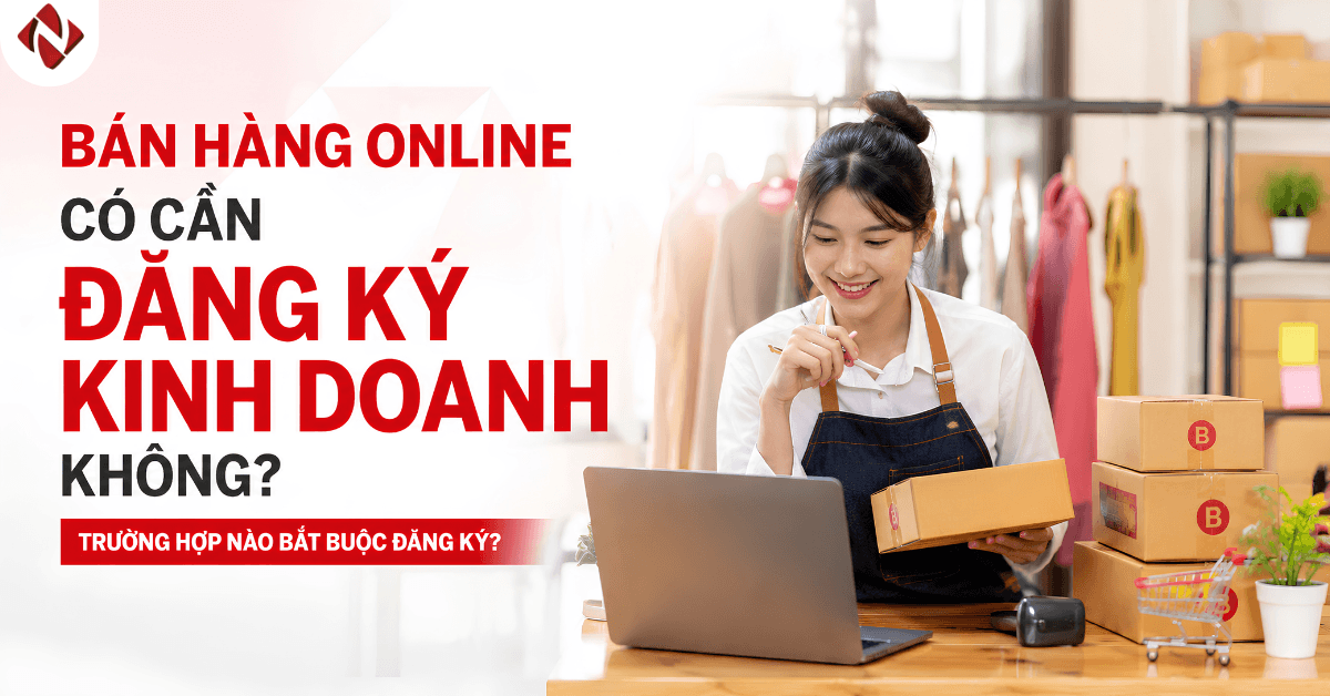 Bán hàng online có cần đăng ký kinh doanh không? Trường hợp nào bắt buộc đăng ký?