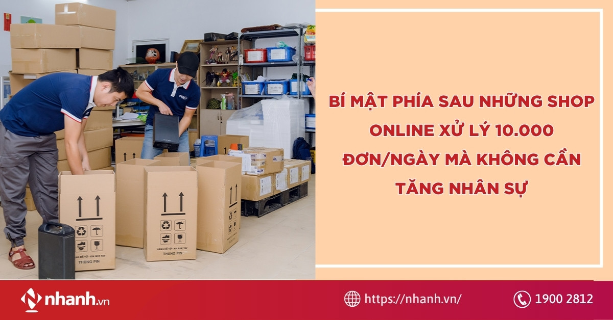 Bí mật phía sau những shop online xử lý 10.000 đơn/ngày mà không cần tăng nhân sự