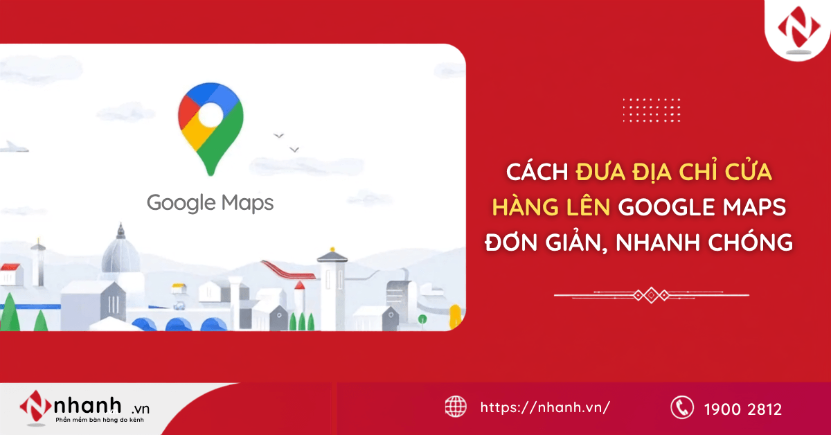Cách đưa địa chỉ cửa hàng lên Google Maps đơn giản, nhanh chóng