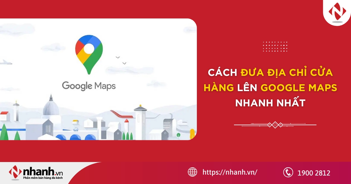 Cách đưa địa chỉ cửa hàng lên Google Maps nhanh nhất