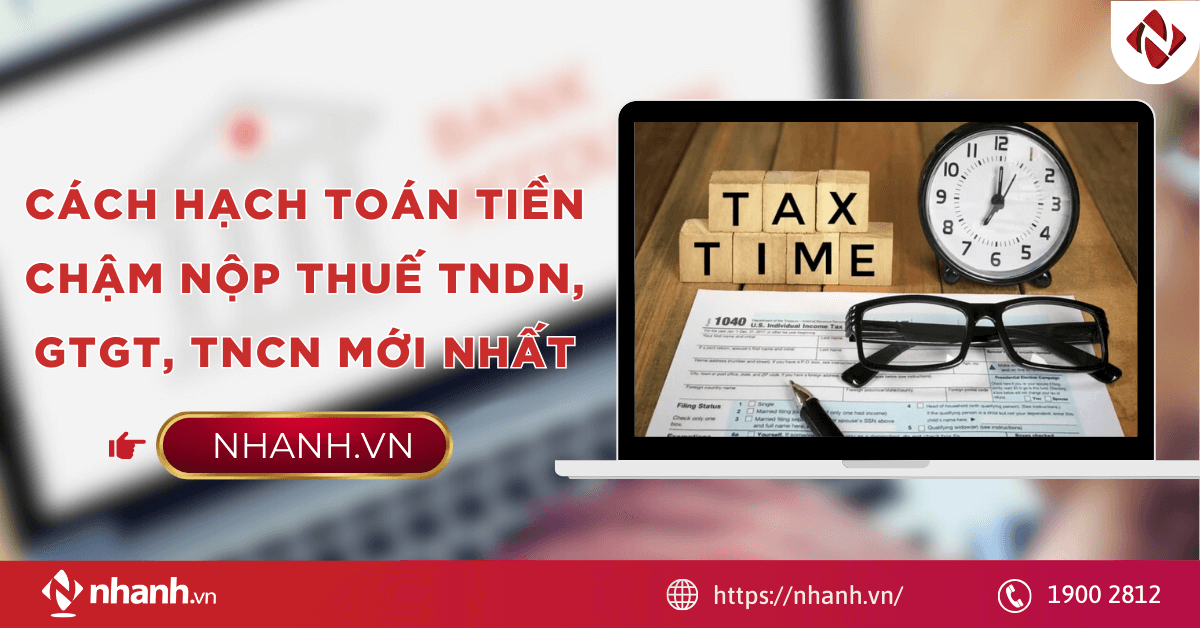Cách hạch toán tiền chậm nộp thuế TNDN, GTGT, TNCN mới nhất