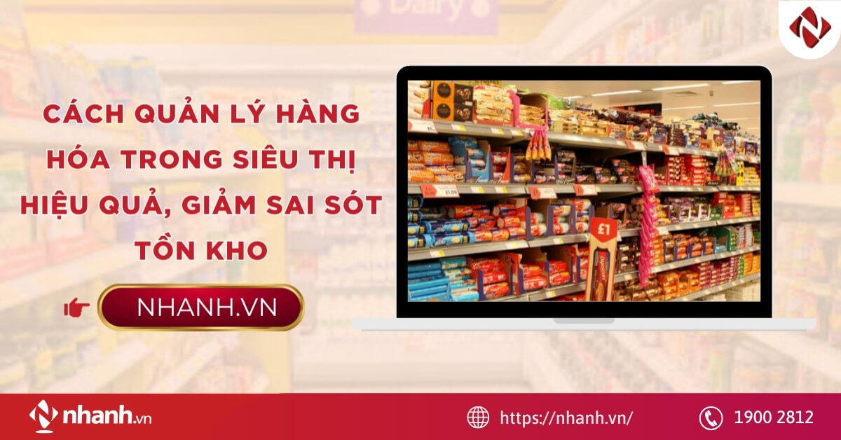 Cách quản lý hàng hóa trong siêu thị hiệu quả, giảm sai sót tồn kho