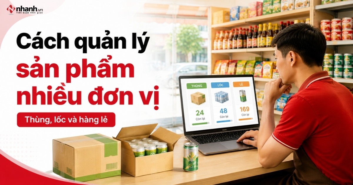 Cách quản lý sản phẩm có nhiều đơn vị thùng, lốc và hàng lẻ