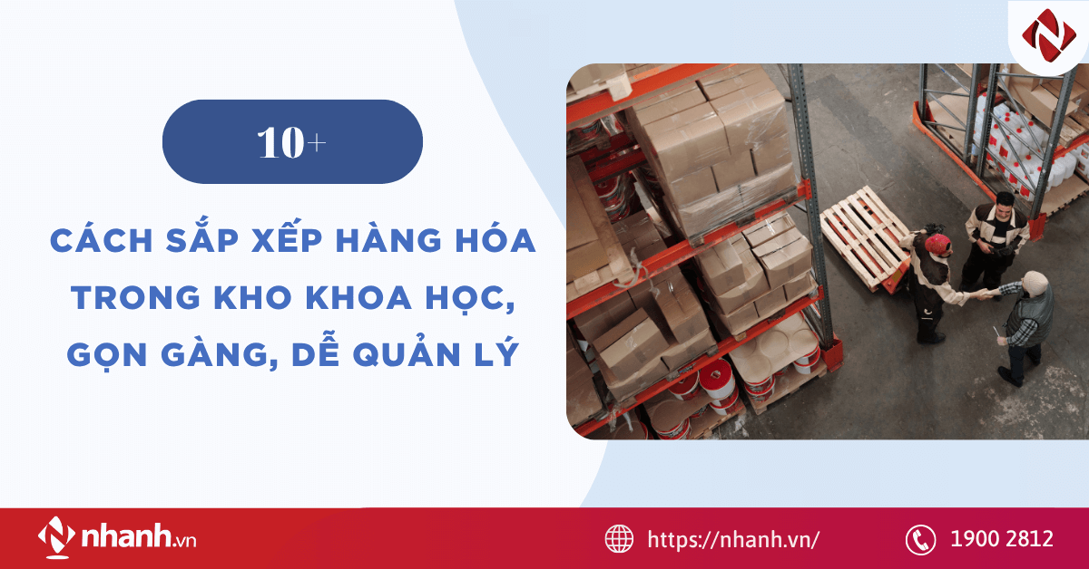 10+ Cách sắp xếp hàng hóa trong kho khoa học, gọn gàng, dễ quản lý