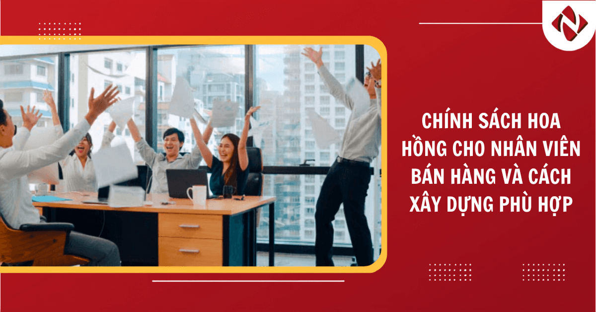 Chính sách hoa hồng cho nhân viên bán hàng và cách xây dựng phù hợp