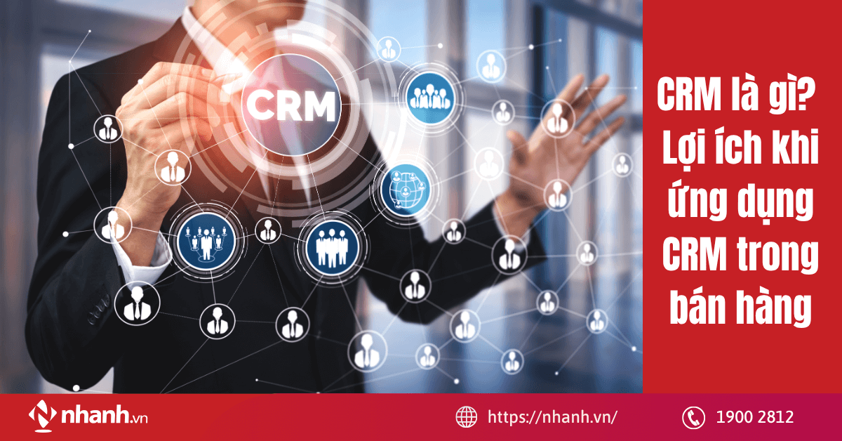 CRM là gì? Lợi ích khi ứng dụng CRM trong bán hàng