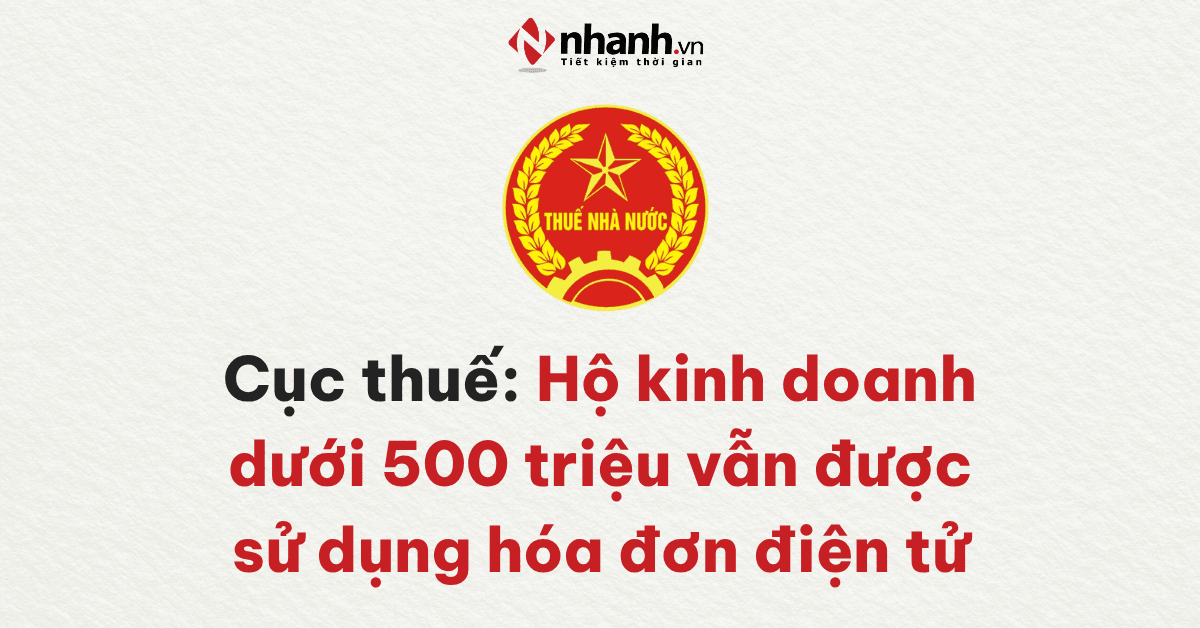 Cục thuế: Hộ kinh doanh dưới 500 triệu vẫn được sử dụng hóa đơn điện tử