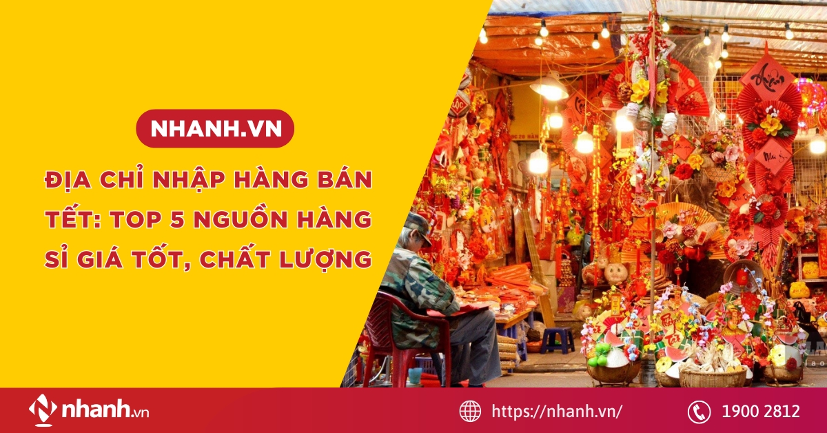 Địa chỉ nhập hàng bán tết: Top 5 nguồn hàng sỉ giá tốt, chất lượng 2026