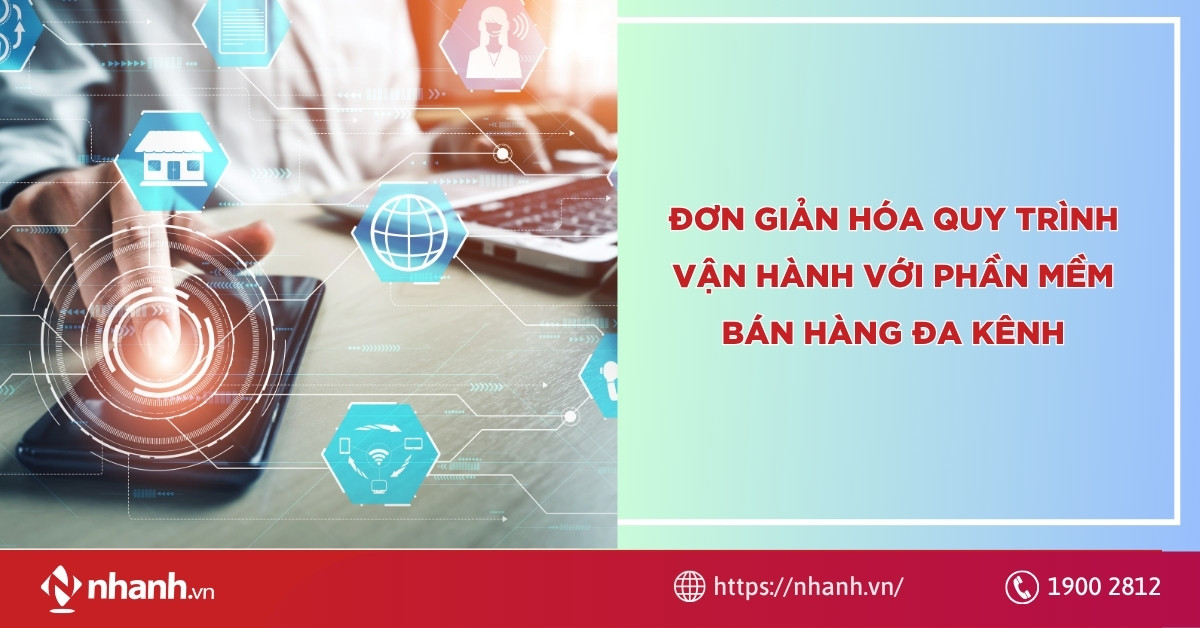 Đơn giản hóa quy trình vận hành với phần mềm bán hàng đa kênh