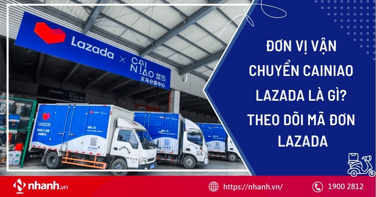 Đơn vị vận chuyển Cainiao Lazada là gì? Cách theo dõi mã đơn Lazada