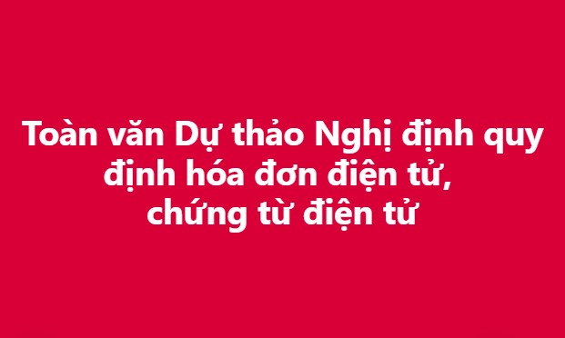 Toàn văn Dự thảo Nghị định quy định hóa đơn điện tử, chứng từ điện tử