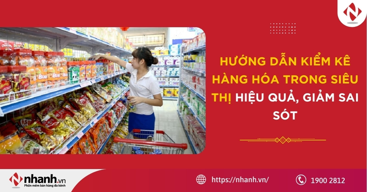 Hướng dẫn kiểm kê hàng hóa trong siêu thị hiệu quả, giảm sai sót