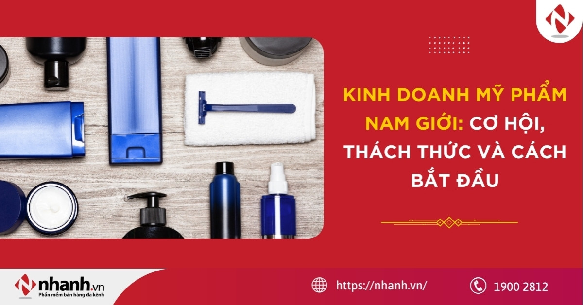 Kinh doanh mỹ phẩm nam giới: Cơ hội, thách thức và cách bắt đầu