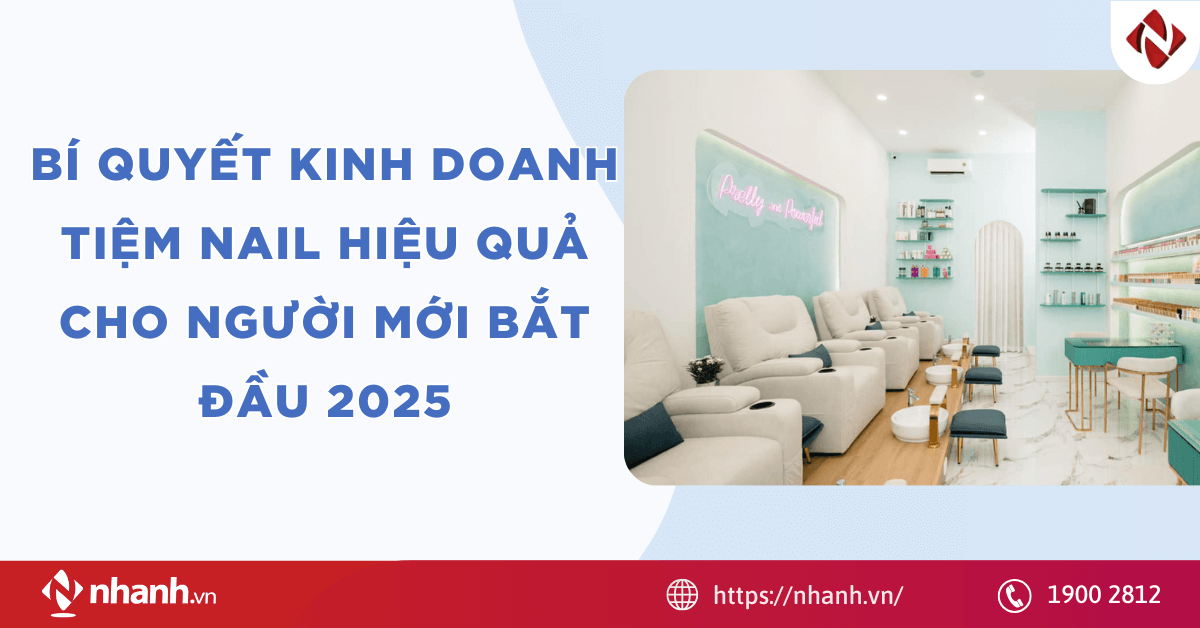 Bí quyết kinh doanh tiệm nail hiệu quả cho người mới bắt đầu 2025