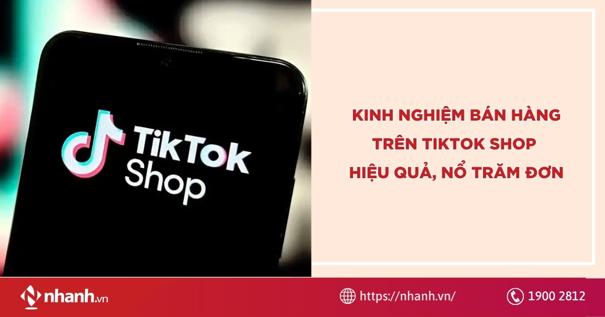 Kinh nghiệm bán hàng trên Tiktok Shop hiệu quả, nổ trăm đơn