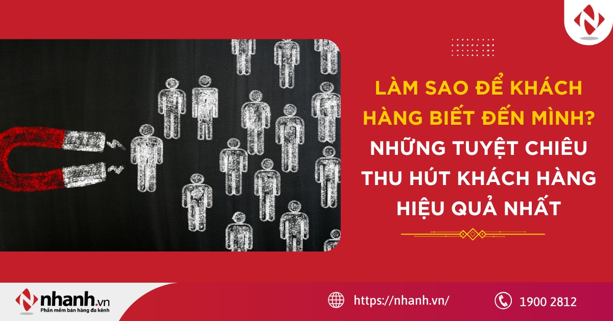 Làm sao để khách hàng biết đến mình? Những tuyệt chiêu thu hút khách hàng hiệu quả nhất