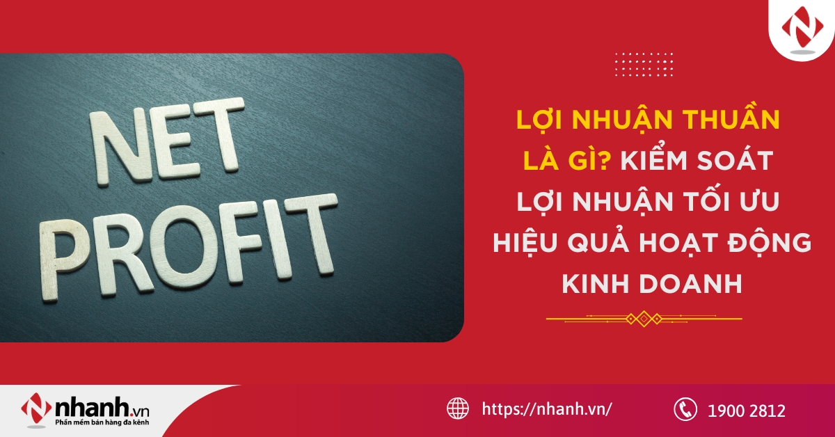 Lợi nhuận thuần là gì? Kiểm soát lợi nhuận tối ưu hiệu quả hoạt động kinh doanh