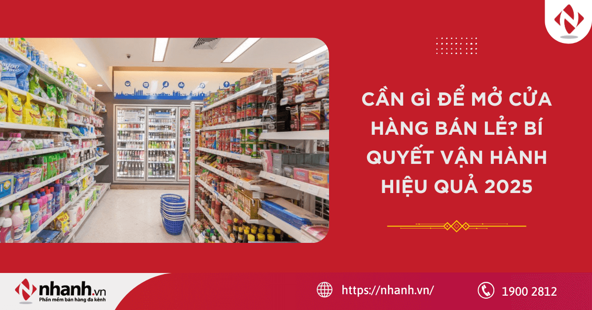 Cần gì để mở cửa hàng bán lẻ? Bí quyết vận hành hiệu quả 2025