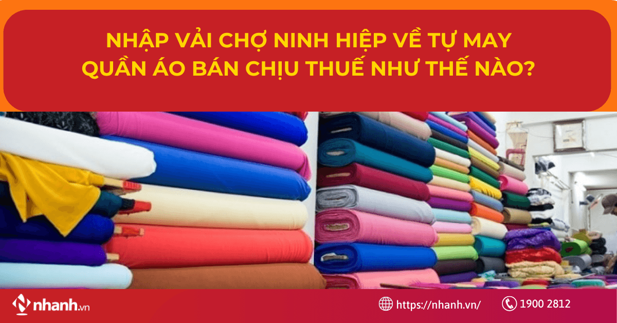 Nhập vải chợ Ninh Hiệp về tự may quần áo bán chịu thuế như thế nào?