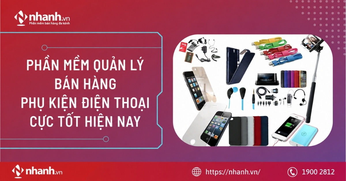 Phần mềm quản lý bán hàng phụ kiện điện thoại cực tốt hiện nay