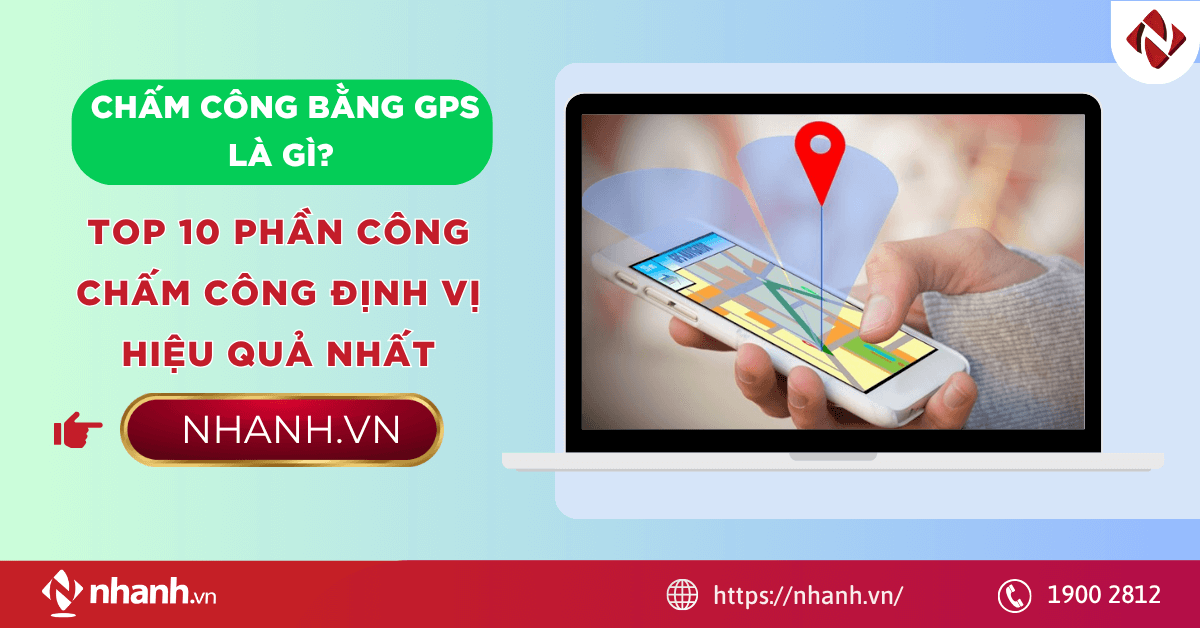 Chấm công bằng GPS là gì? Top 10 phần công chấm công định vị hiệu quả nhất