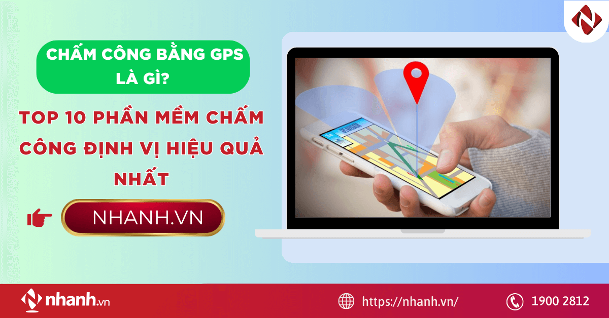 Chấm công bằng GPS là gì? Top 10 phần mềm chấm công định vị hiệu quả nhất