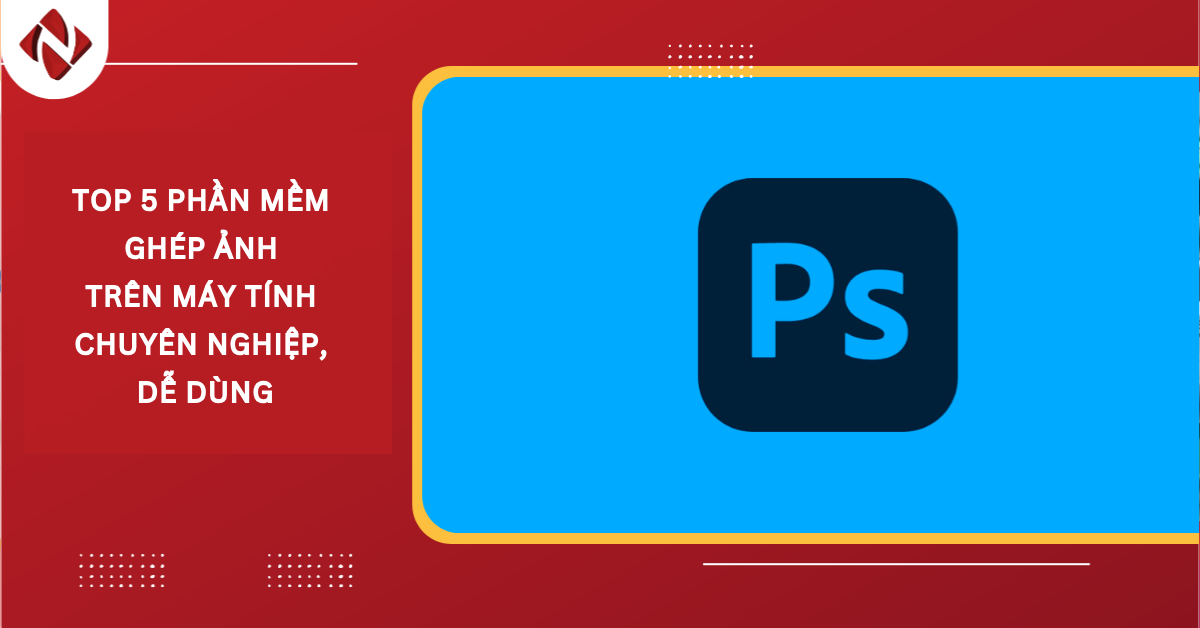 Top 5 phần mềm ghép ảnh trên máy tính chuyên nghiệp, dễ dùng