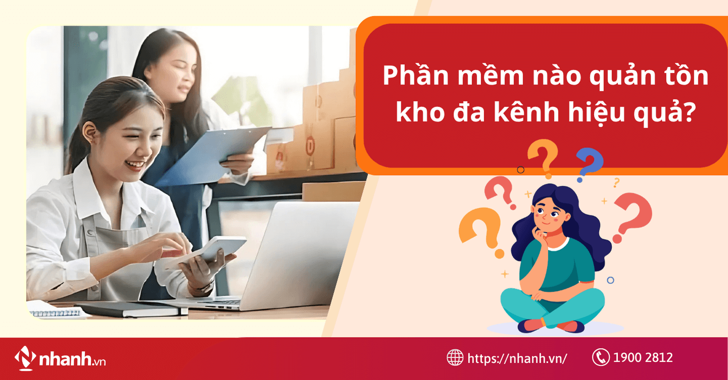 Phần mềm nào quản lý tồn kho đa kênh hiệu quả?