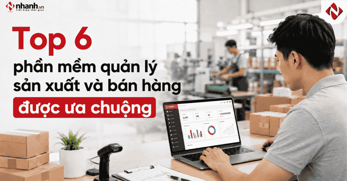 Top 6 phần mềm quản lý sản xuất và bán hàng được ưa chuộng