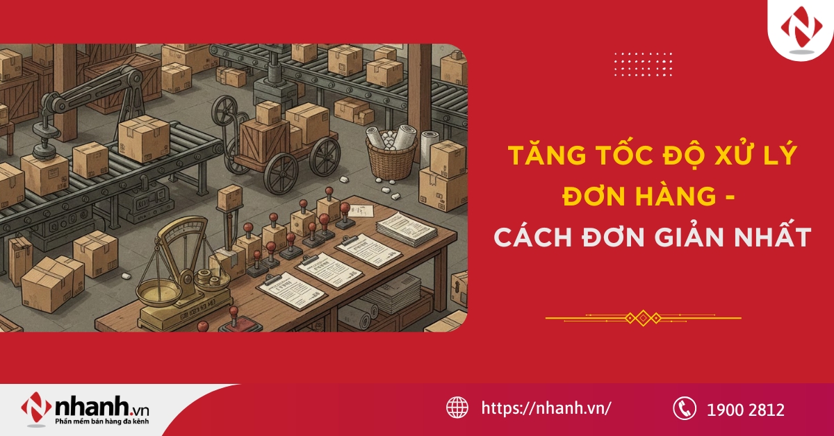 Tăng tốc độ xử lý đơn hàng - Cách đơn giản nhất năm 2026