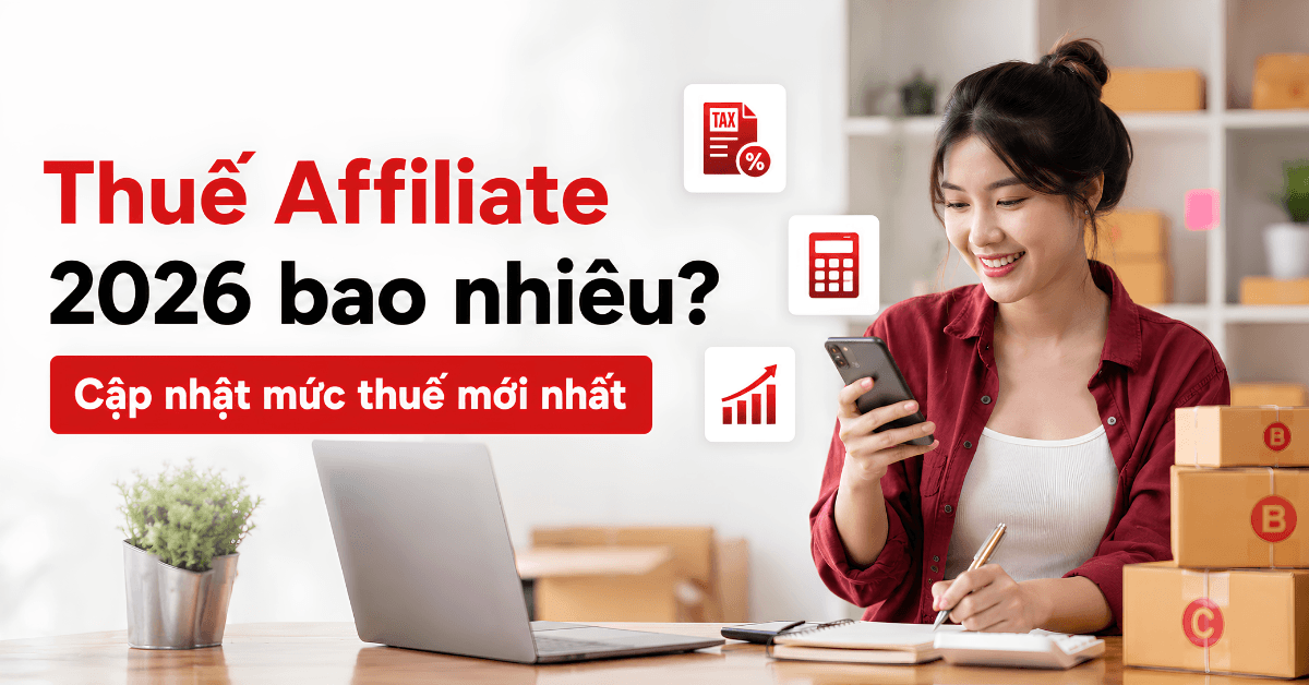 Thuế Affiliate 2026 bao nhiêu? Cập nhật mức thuế mới nhất
