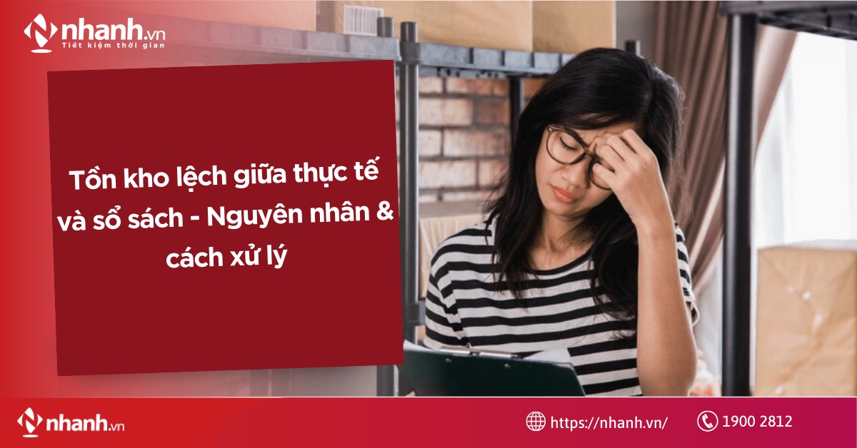 Tồn kho lệch giữa thực tế và sổ sách - Nguyên nhân & cách xử lý