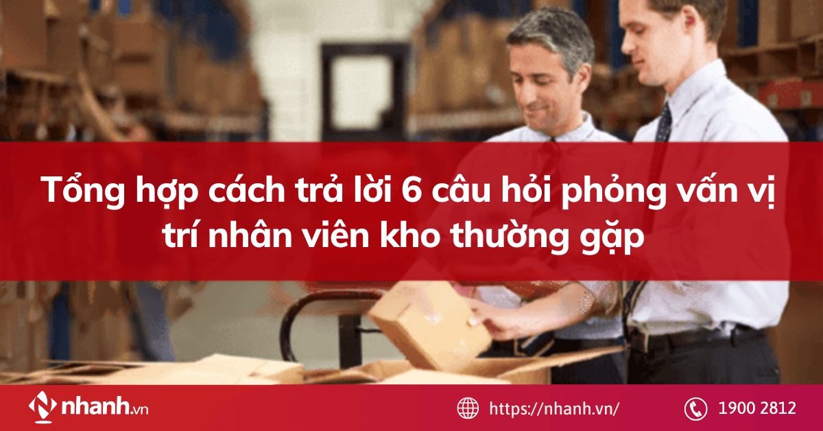 Tổng hợp cách trả lời 6 câu hỏi phỏng vấn vị trí nhân viên kho thường gặp