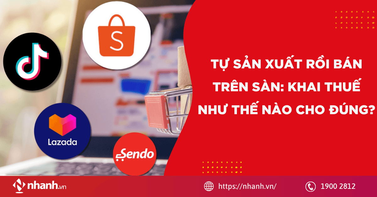Tự sản xuất rồi bán trên sàn: Khai thuế như thế nào cho đúng?