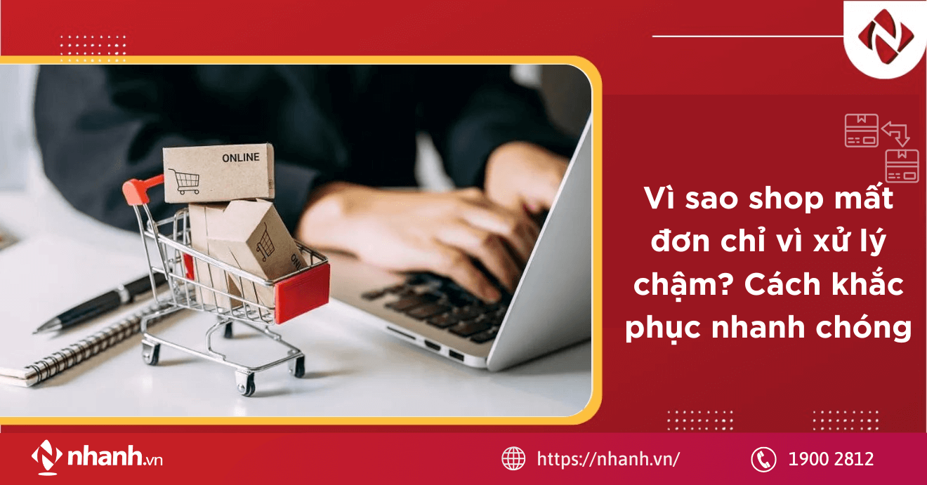 Vì sao shop mất đơn chỉ vì xử lý chậm? Cách khắc phục nhanh chóng