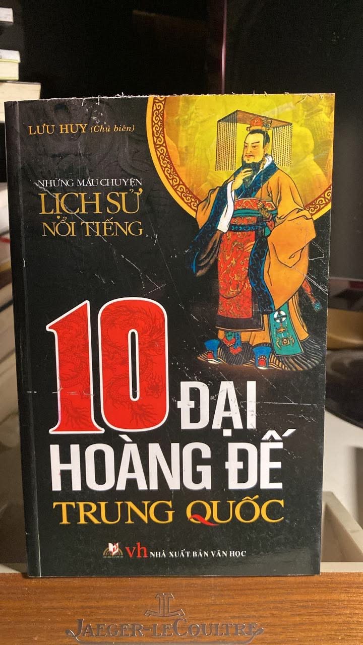 10 Đại Hoàng Đế Trung Quốc -Lưu Huy (chủ biên) Phong Đảo (biên dịch) -NXB Văn Học- Văn Lang phát hành năm 2012 -Bìa mềm,khổ 13,5x21cm,862 trang - Sách lưu kho chưa qua sd còn mới
