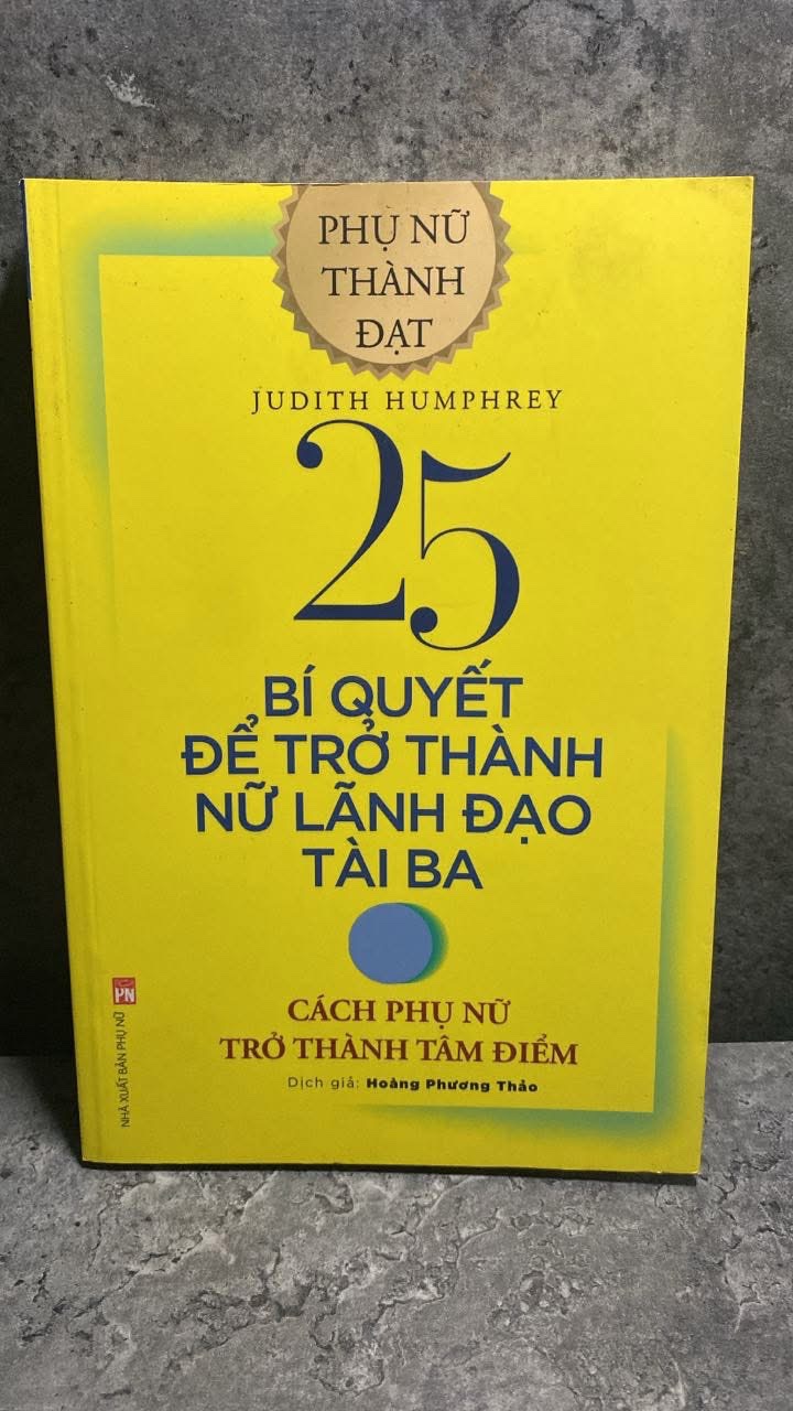 25 Bí Quyết Để Trở Thành Nữ Lãnh Đạo Tài Ba - Cách Phụ Phữ Trở Thành Tâm Điểm (Tái Bản 2020 -Tác giả Judith Humphrey