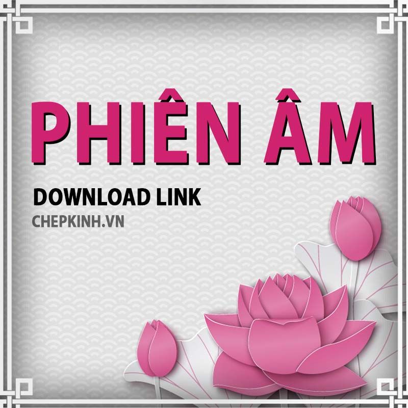 LINK TẢI FILE PHIÊN ÂM HÁN NGỮ + DIỄN NÔM CÁC BẢN KINH