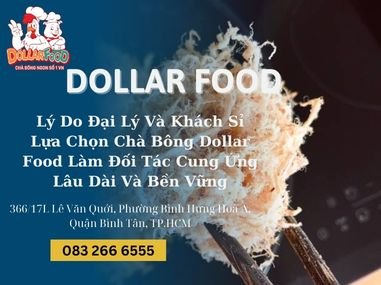 Lý Do Đại Lý Và Khách Sỉ Lựa Chọn Chà Bông Dollar Food Làm Đối Tác Cung Ứng Lâu Dài Và Bền Vững