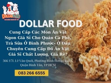 Cung Cấp Các Món Ăn Vặt Ngon Giá Sỉ Cho Quán Cà Phê, Trà Sữa Ở Bình Phước- Ở Đâu Chuyên Cung Cấp Đồ Ăn Vặt Giá Sỉ Chất Lượng, Giá Rẻ?