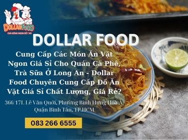 Cung Cấp Các Món Ăn Vặt Ngon Giá Sỉ Cho Quán Cà Phê, Trà Sữa Ở Long An - Dollar Food Chuyên Cung Cấp Đồ Ăn Vặt Giá Sỉ Chất Lượng, Giá Rẻ?