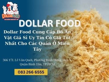 Dollar Food Cung Cấp Đồ Ăn Vặt Giá Sỉ Uy Tín Có Giá Tốt Nhất Cho Các Quán Ở Miền Tây